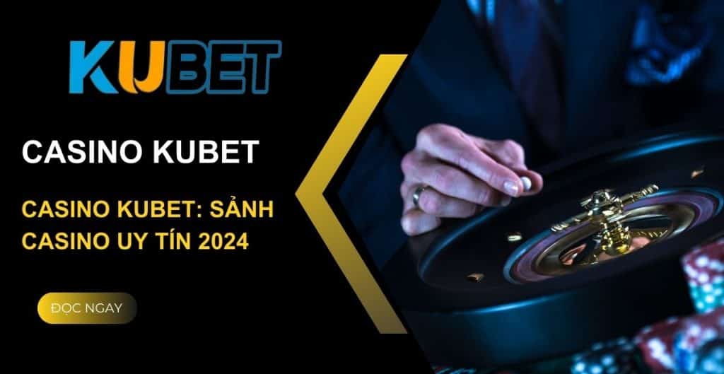 Giới thiệu về sảnh casino tại nhà cái Kubet