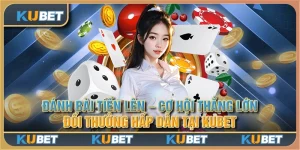 Đánh bài tiến lên - Cơ hội thắng lớn, đổi thưởng hấp dẫn tại Kubet