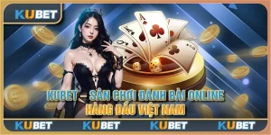 Kubet - Sân chơi đánh bài online hàng đầu Việt Nam