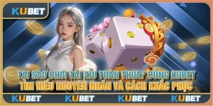 Tại sao chơi tài xỉu toàn thua? Cùng Kubet tìm hiểu nguyên nhân và cách khắc phục