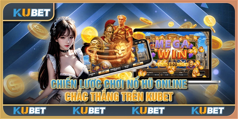 Chiến lược chơi nổ hũ online chắc thắng trên Kubet