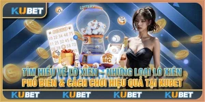 Tìm hiểu về lô xiên - Những loại lô xiên phổ biến & cách chơi hiệu quả tại Kubet