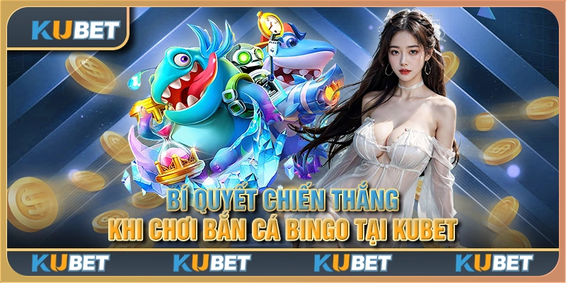 Bí quyết chiến thắng khi chơi bắn cá bingo tại Kubet