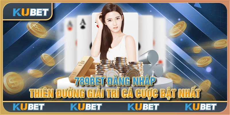 789BET Đăng Nhập - Thiên Đường Giải Trí Cá Cược Bật Nhất