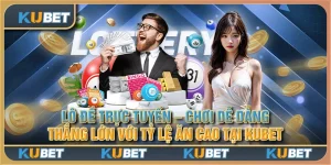 Lô đề trực tuyến - Chơi dễ dàng, thắng lớn với tỷ lệ ăn cao tại Kubet