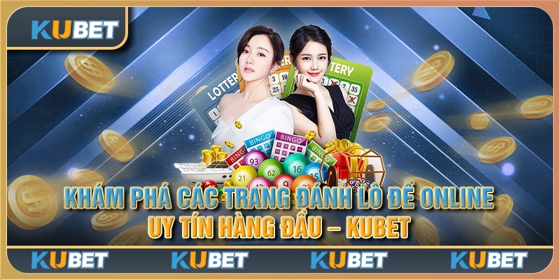 Khám phá các trang đánh lô đề online uy tín hàng đầu - Kubet