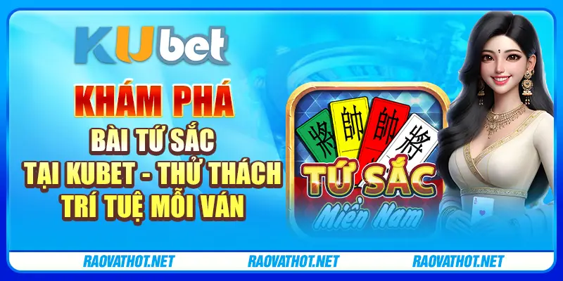 Khám phá Bài Tứ Sắc tại Kubet - Thử thách trí tuệ mỗi ván