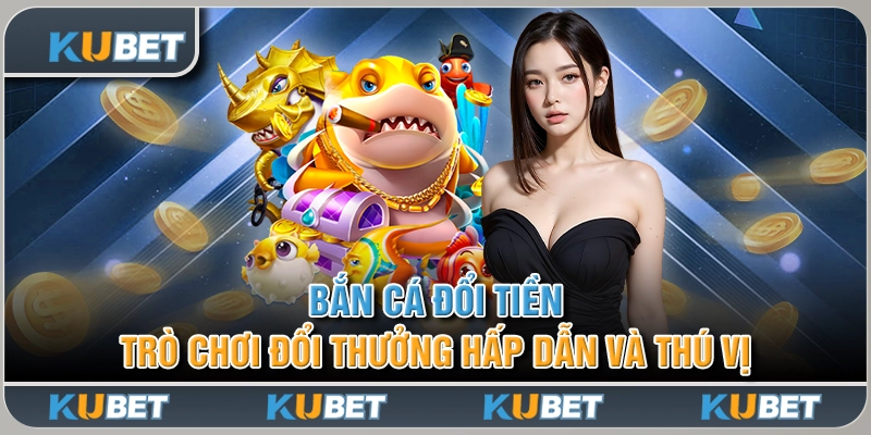 Bắn Cá Đổi Tiền